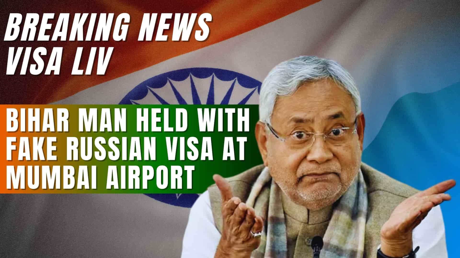 A Bihar man was arrested at Mumbai airport for trying to travel using a fake Russian visa during immigration checks.