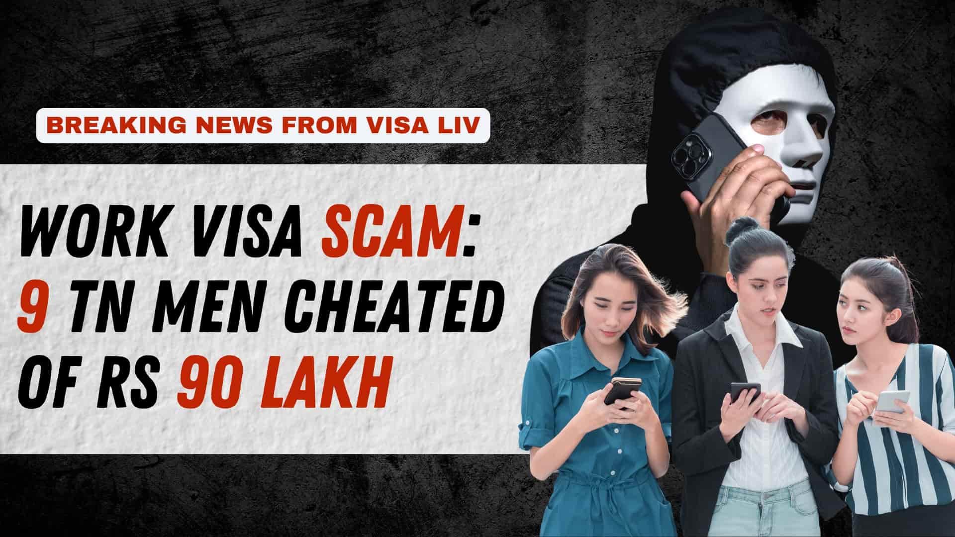 Nine men from Tamil Nadu were cheated of Rs 90 lakh in a fake work visa scam, highlighting risks of visa fraud.